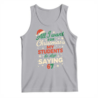 Funny All I Want For Christmas Is My Students To Stop Saying 67 Tank Top Teacher Christmas 67 Meme - Wonder Print Shop
