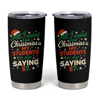 Funny All I Want For Christmas Is My Students To Stop Saying 67 Tumbler Cup Teacher Christmas 67 Meme - Wonder Print Shop