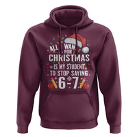 Funny 67 Teacher Christmas Hoodie All I Want For Christmas Is My Student To Stop Saying 67 - Wonder Print Shop