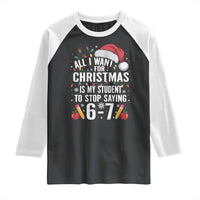 Funny 67 Teacher Christmas Raglan Shirt All I Want For Christmas Is My Student To Stop Saying 67 - Wonder Print Shop