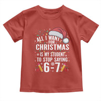 Funny 67 Teacher Christmas Toddler T Shirt All I Want For Christmas Is My Student To Stop Saying 67 - Wonder Print Shop