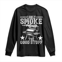 Funny BBQ Grilling I Only Smoke The Good Stuff Long Sleeve Shirt Barbecue Grill Father's Day