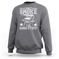 Funny BBQ Grilling I Only Smoke The Good Stuff Sweatshirt Barbecue Grill Father's Day - Wonder Print Shop