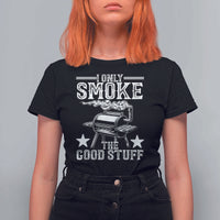 Funny BBQ Grilling I Only Smoke The Good Stuff T Shirt For Women Barbecue Grill Father's Day - Wonder Print Shop