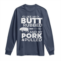Funny BBQ Grilling I Like My Butt Rubbed And My Pork Pulled Long Sleeve Shirt Barbecue Grill Father's Day