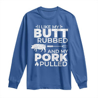 Funny BBQ Grilling I Like My Butt Rubbed And My Pork Pulled Long Sleeve Shirt Barbecue Grill Father's Day