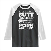 Funny BBQ Grilling I Like My Butt Rubbed And My Pork Pulled Raglan Shirt Barbecue Grill Father's Day