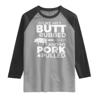 Funny BBQ Grilling I Like My Butt Rubbed And My Pork Pulled Raglan Shirt Barbecue Grill Father's Day