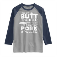 Funny BBQ Grilling I Like My Butt Rubbed And My Pork Pulled Raglan Shirt Barbecue Grill Father's Day