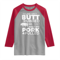 Funny BBQ Grilling I Like My Butt Rubbed And My Pork Pulled Raglan Shirt Barbecue Grill Father's Day