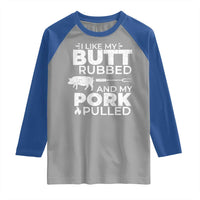 Funny BBQ Grilling I Like My Butt Rubbed And My Pork Pulled Raglan Shirt Barbecue Grill Father's Day