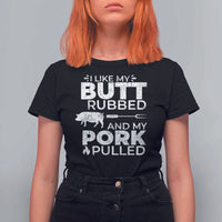 Funny BBQ Grilling I Like My Butt Rubbed And My Pork Pulled T Shirt For Women Barbecue Grill Father's Day - Wonder Print Shop