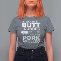Funny BBQ Grilling I Like My Butt Rubbed And My Pork Pulled T Shirt For Women Barbecue Grill Father's Day - Wonder Print Shop