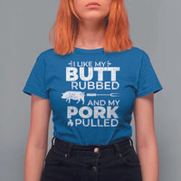 Funny BBQ Grilling I Like My Butt Rubbed And My Pork Pulled T Shirt For Women Barbecue Grill Father's Day - Wonder Print Shop