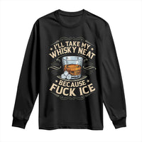 I Will Take My Whiskey Neat Because Fuck Ice Long Sleeve Shirt Funny Political Wine Drinking Lover