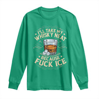 I Will Take My Whiskey Neat Because Fuck Ice Long Sleeve Shirt Funny Political Wine Drinking Lover