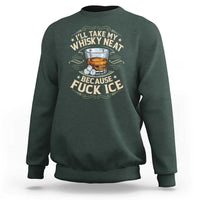 I Will Take My Whiskey Neat Because Fuck Ice Sweatshirt Funny Political Wine Drinking Lover
