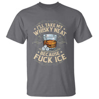 I Will Take My Whiskey Neat Because Fuck Ice T Shirt Funny Political Wine Drinking Lover