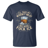 I Will Take My Whiskey Neat Because Fuck Ice T Shirt Funny Political Wine Drinking Lover