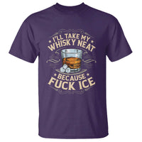 I Will Take My Whiskey Neat Because Fuck Ice T Shirt Funny Political Wine Drinking Lover