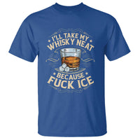I Will Take My Whiskey Neat Because Fuck Ice T Shirt Funny Political Wine Drinking Lover