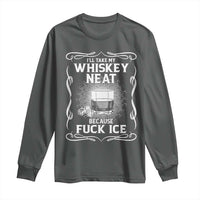 I Will Take My Whiskey Neat Because Fuck Ice Long Sleeve Shirt Funny Political Ice Cube Day Drinking