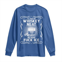 I Will Take My Whiskey Neat Because Fuck Ice Long Sleeve Shirt Funny Political Ice Cube Day Drinking