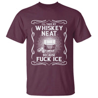 I Will Take My Whiskey Neat Because Fuck Ice T Shirt Funny Political Ice Cube Day Drinking