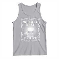 I Will Take My Whiskey Neat Because Fuck Ice Tank Top Funny Political Ice Cube Day Drinking