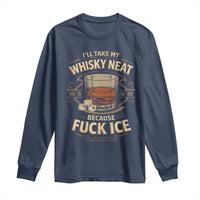 I Will Take My Whiskey Neat Because Fuck Ice Long Sleeve Shirt Funny Political Drinking