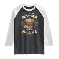 I Will Take My Whiskey Neat Because Fuck Ice Raglan Shirt Funny Political Drinking