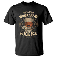 I Will Take My Whiskey Neat Because Fuck Ice T Shirt Funny Political Drinking