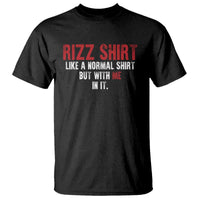 Funny Rizz Shirt Like A Normal Shirt But With Me In It T Shirt