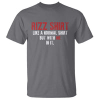 Funny Rizz Shirt Like A Normal Shirt But With Me In It T Shirt
