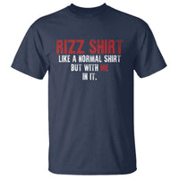 Funny Rizz Shirt Like A Normal Shirt But With Me In It T Shirt