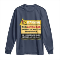 Funny Autism Awareness Dad Long Sleeve Shirt Warning This Autism Dad Uses His Patience On His Children