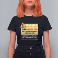 Funny Autism Awareness Dad T Shirt For Women Warning This Autism Dad Uses His Patience On His Children