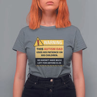 Funny Autism Awareness Dad T Shirt For Women Warning This Autism Dad Uses His Patience On His Children