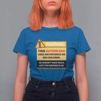 Funny Autism Awareness Dad T Shirt For Women Warning This Autism Dad Uses His Patience On His Children