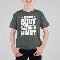 With A Body Like This Who Needs Hair T Shirt For Kid Dad Bald Man Father's Day