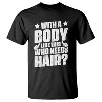With A Body Like This Who Needs Hair T Shirt Dad Bald Man Father's Day