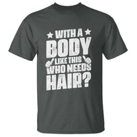 With A Body Like This Who Needs Hair T Shirt Dad Bald Man Father's Day