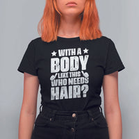 With A Body Like This Who Needs Hair T Shirt For Women Dad Bald Man Father's Day