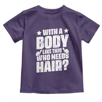 With A Body Like This Who Needs Hair Toddler T Shirt Dad Bald Man Father's Day