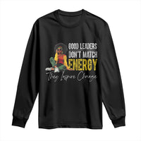 Good Leaders Don't Match Energy They Inspire Change Long Sleeve Shirt Black Leadership Juneteenth