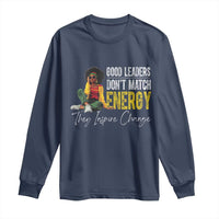 Good Leaders Don't Match Energy They Inspire Change Long Sleeve Shirt Black Leadership Juneteenth
