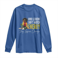 Good Leaders Don't Match Energy They Inspire Change Long Sleeve Shirt Black Leadership Juneteenth