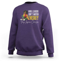 Good Leaders Don't Match Energy They Inspire Change Sweatshirt Black Leadership Juneteenth