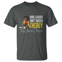 Good Leaders Don't Match Energy They Inspire Change T Shirt Black Leadership Juneteenth