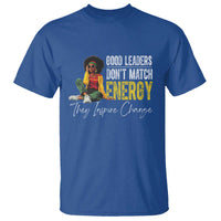 Good Leaders Don't Match Energy They Inspire Change T Shirt Black Leadership Juneteenth
